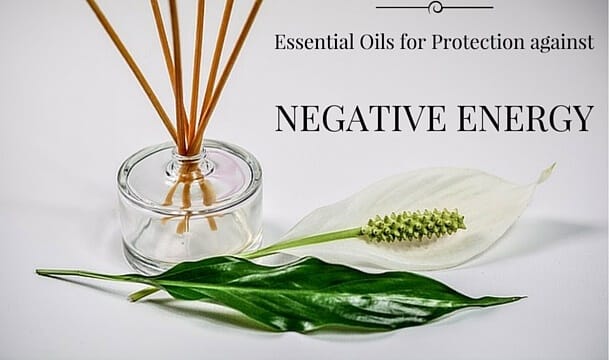 Essential Oils for Protection against Negative Energy Essential Oils for Protection against Negative Energy