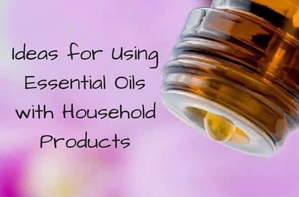 Ideas for Using Essential Oils with Household Products Ideas for Using Essential Oils with Household Products
